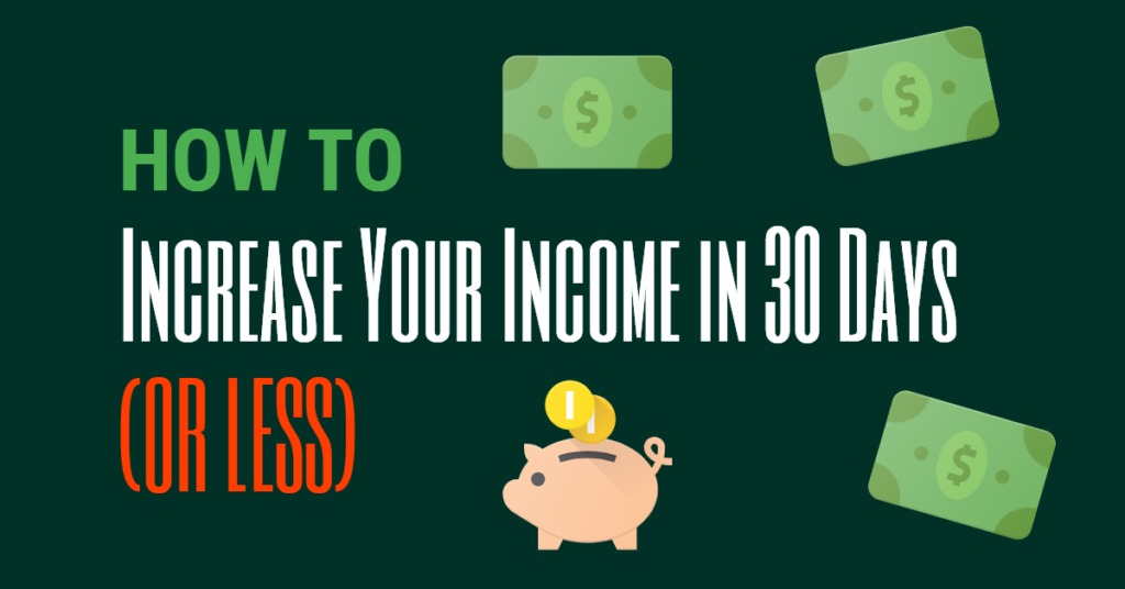 11 (Real) Ways to Increase Your Income in 30 Days or Less