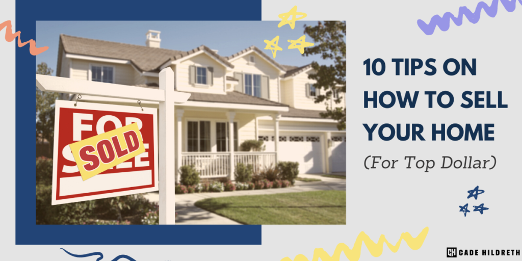 10 Tips on How to Sell Your Home (For Top Dollar)