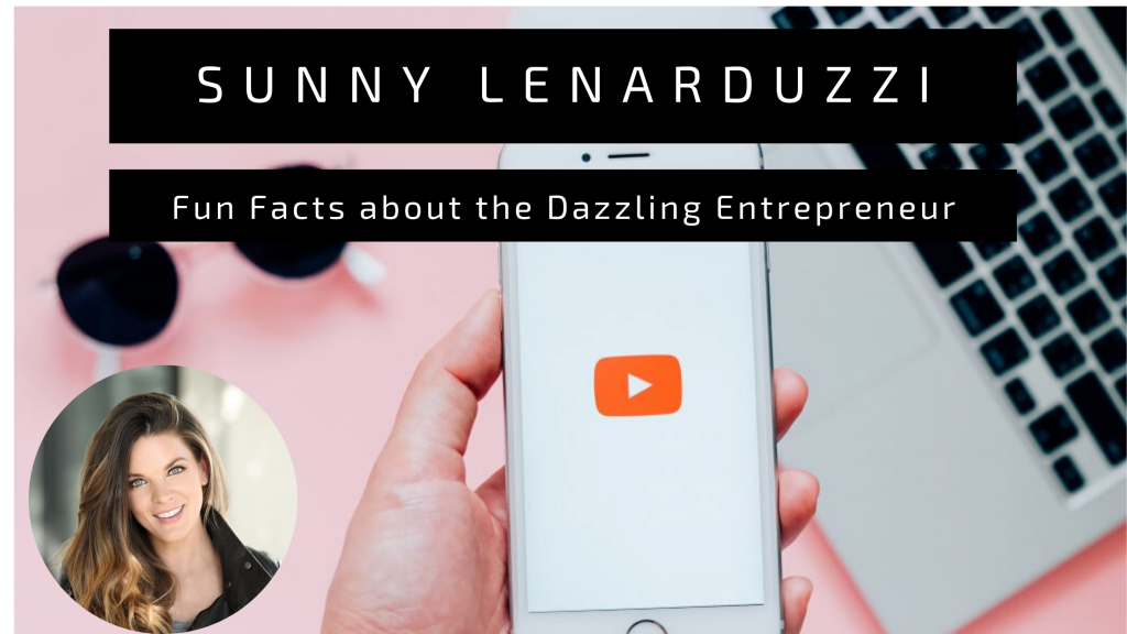 Sunny Lenarduzzi: Fun Facts about the Dazzling Entrepreneur