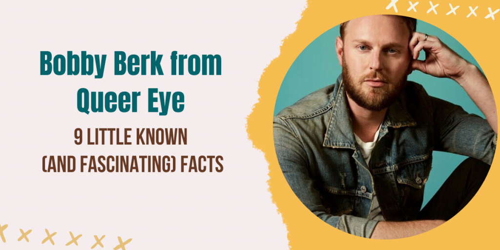 Queer Eye’s Bobby Berk: 9 Little Known (And Fascinating) Facts