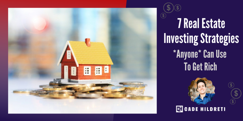 7 Real Estate Investing Strategies *Anyone* Can Use to Get
