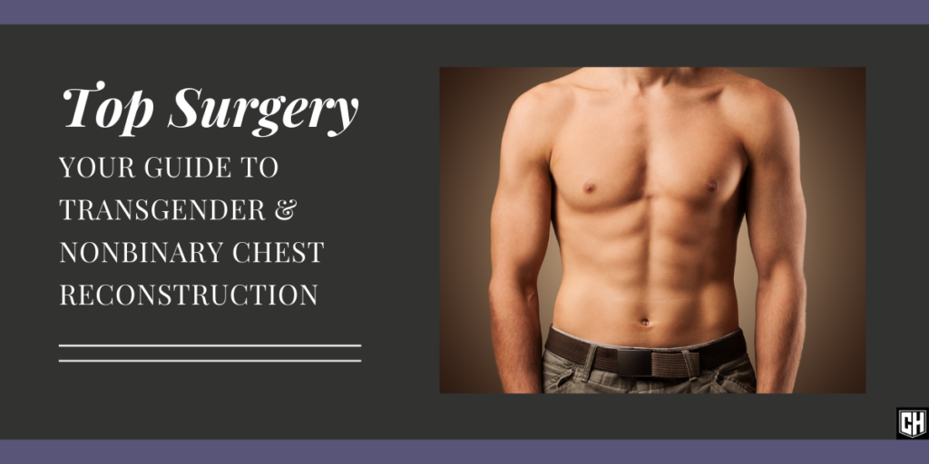 Top Surgery: Your Guide to Transgender and Nonbinary Chest Reconstruction