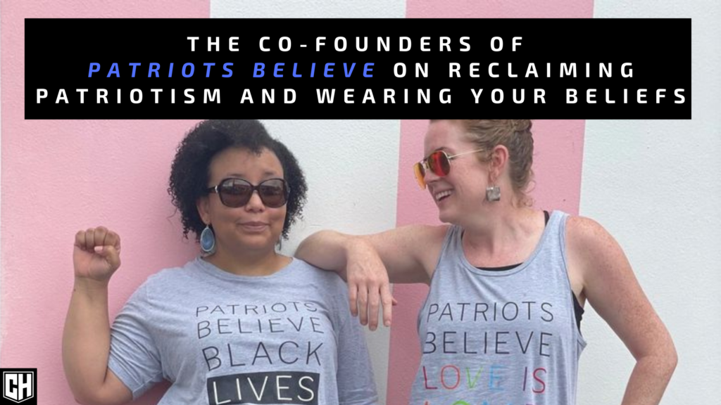 The Founders of Patriots Believe on Reclaiming Patriotism and Wearing Your Beliefs