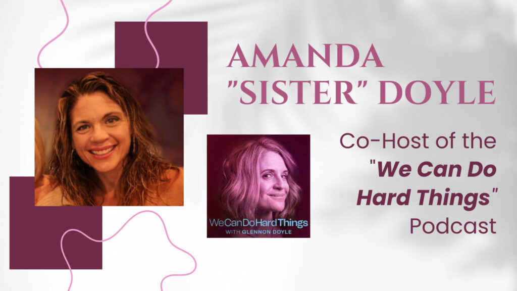 Amanda “Sister” Doyle, Co-Host of the We Can Do Hard Things Podcast